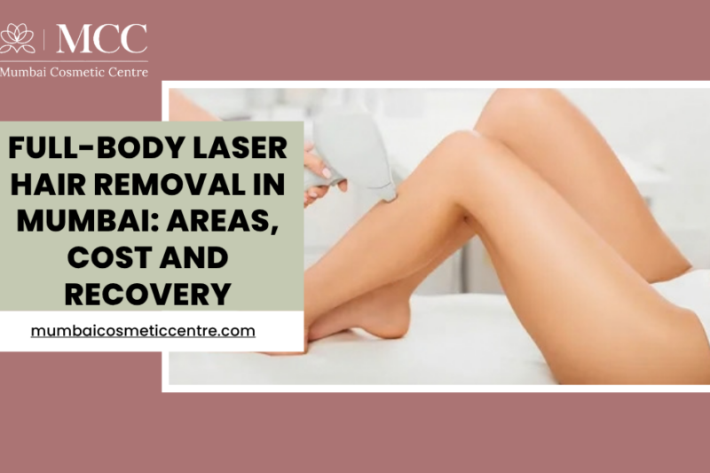 Full-Body Laser Hair Removal in Mumbai: Areas, Cost and Recovery