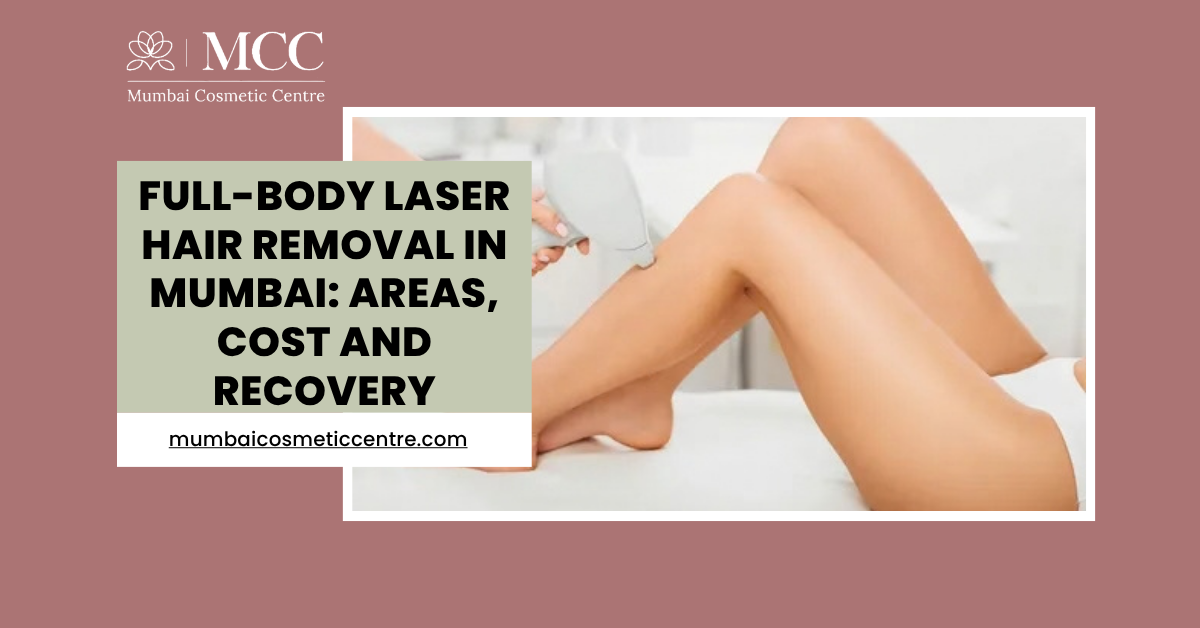 Full-Body Laser Hair Removal in Mumbai: Areas, Cost and Recovery